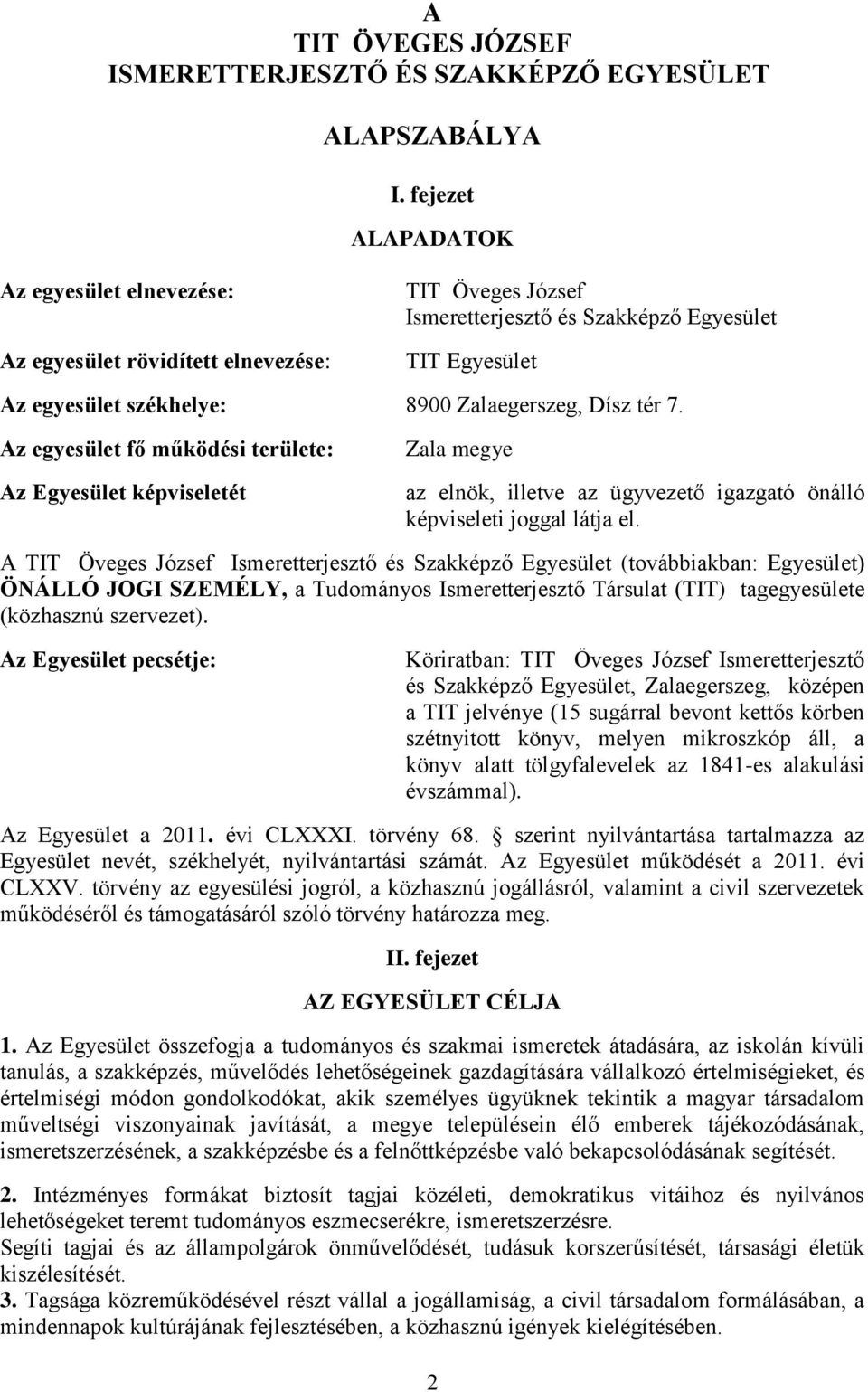 tér 7. Az egyesület fő működési területe: Az Egyesület képviseletét Zala megye az elnök, illetve az ügyvezető igazgató önálló képviseleti joggal látja el.