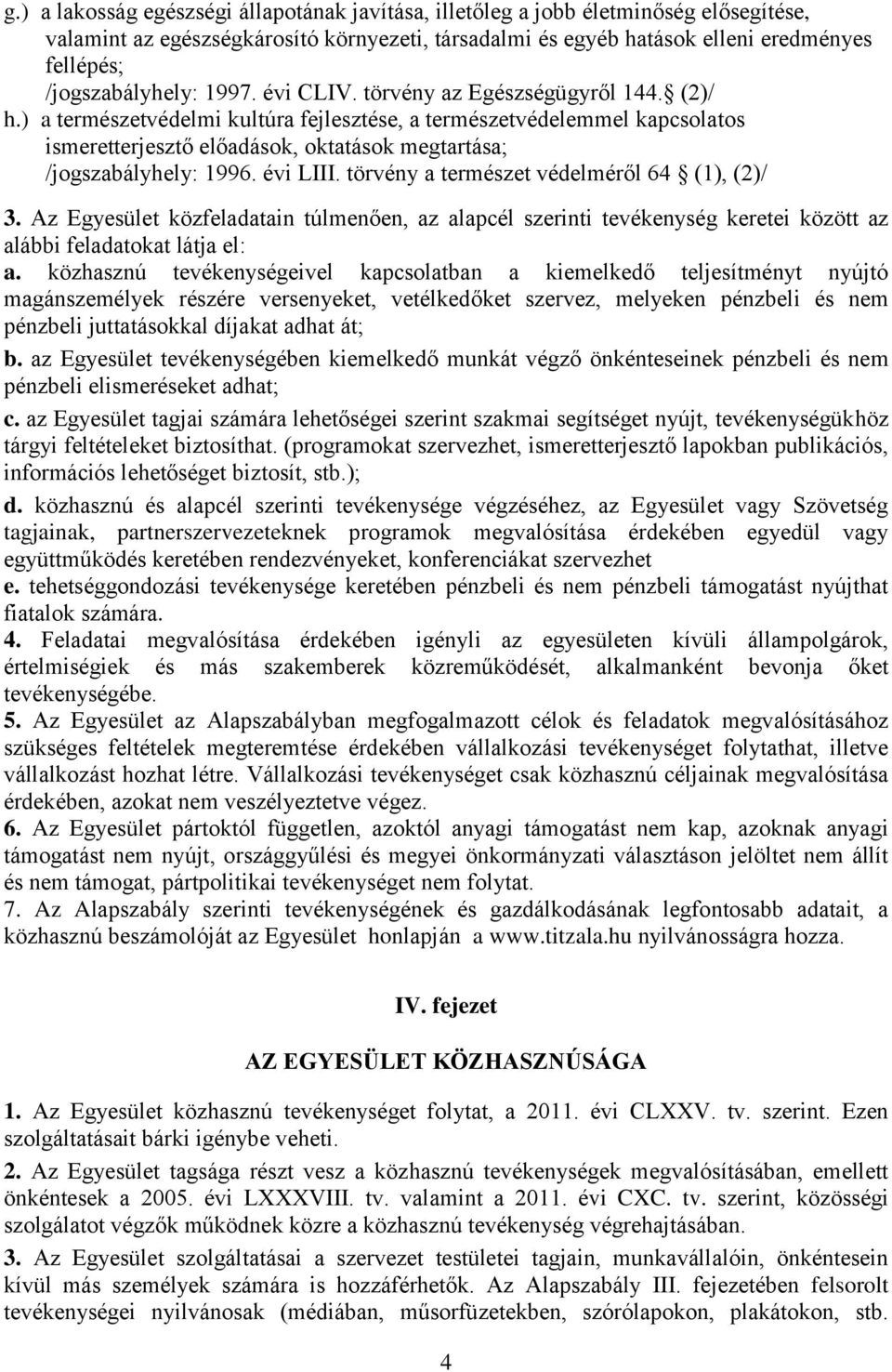 ) a természetvédelmi kultúra fejlesztése, a természetvédelemmel kapcsolatos ismeretterjesztő előadások, oktatások megtartása; /jogszabályhely: 1996. évi LIII.