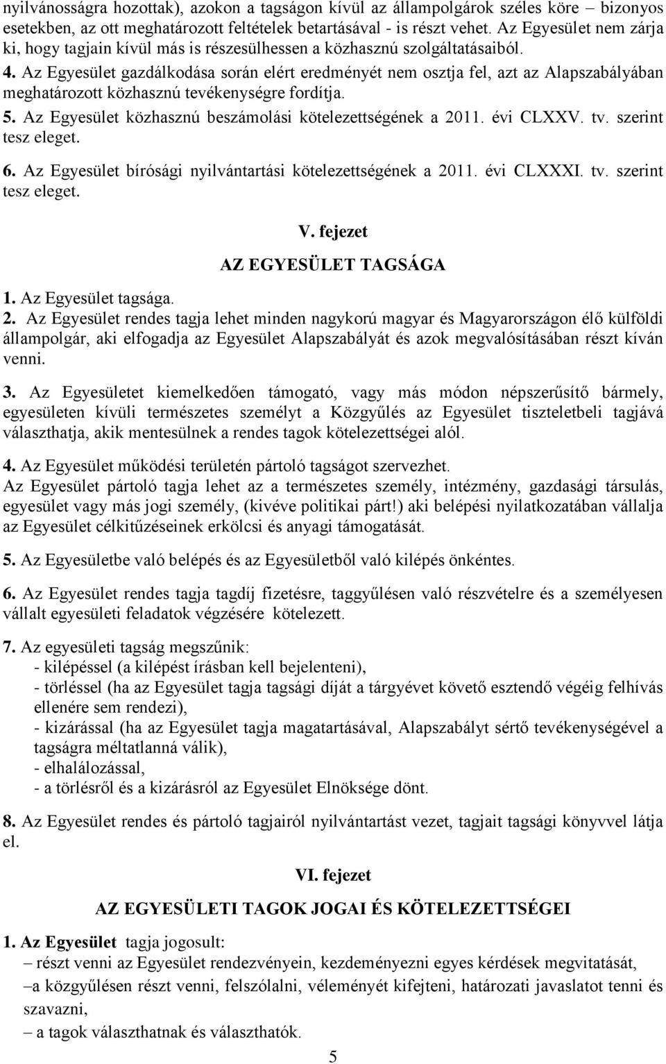 Az Egyesület gazdálkodása során elért eredményét nem osztja fel, azt az Alapszabályában meghatározott közhasznú tevékenységre fordítja. 5. Az Egyesület közhasznú beszámolási kötelezettségének a 2011.