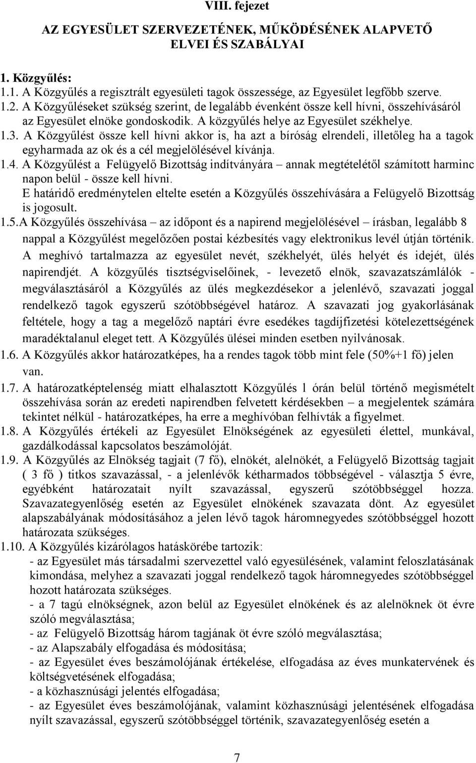 A Közgyűlést össze kell hívni akkor is, ha azt a bíróság elrendeli, illetőleg ha a tagok egyharmada az ok és a cél megjelölésével kívánja. 1.4.