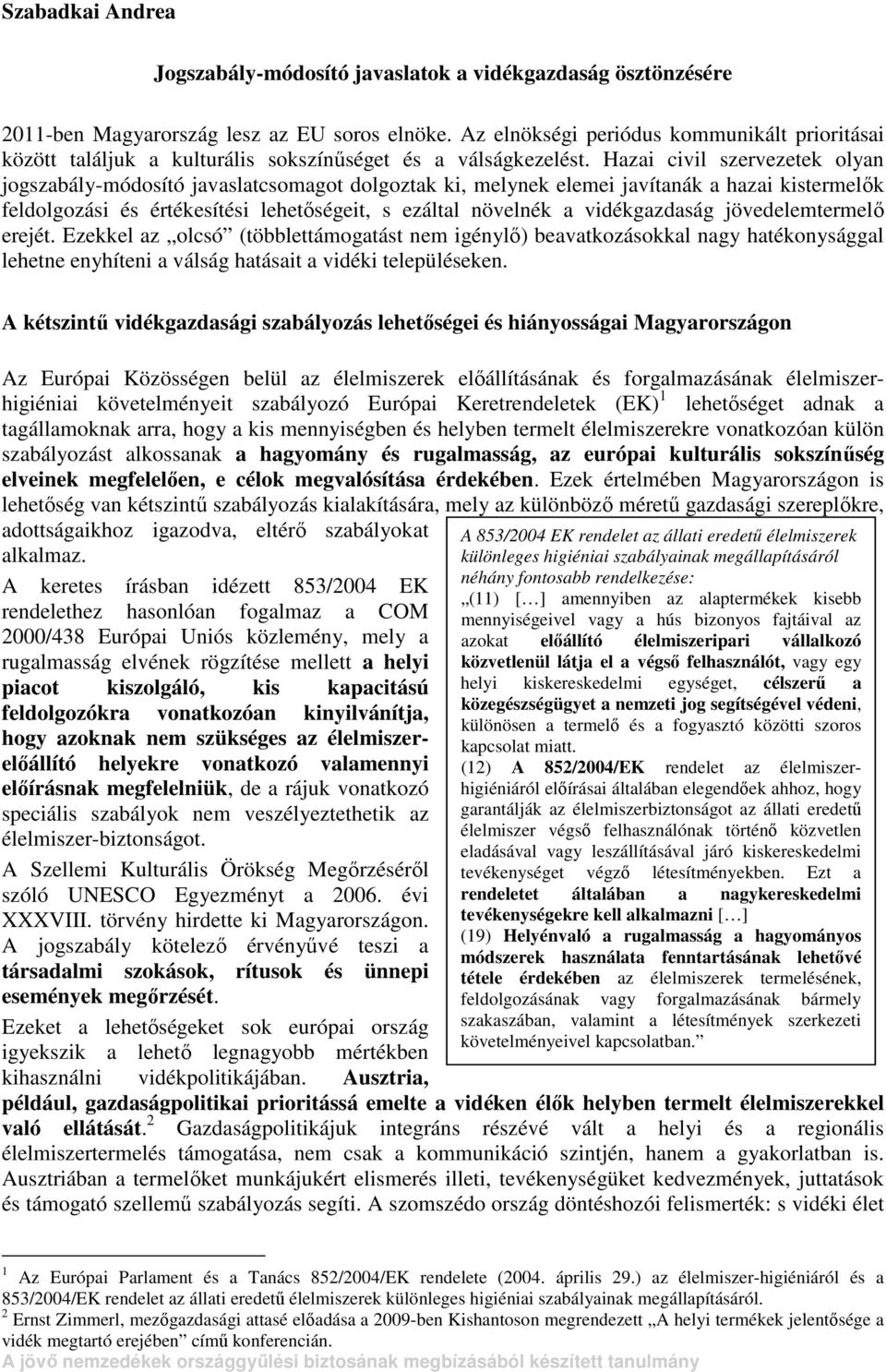 Hazai civil szervezetek olyan jogszabály-módosító javaslatcsomagot dolgoztak ki, melynek elemei javítanák a hazai kistermelık feldolgozási és értékesítési lehetıségeit, s ezáltal növelnék a