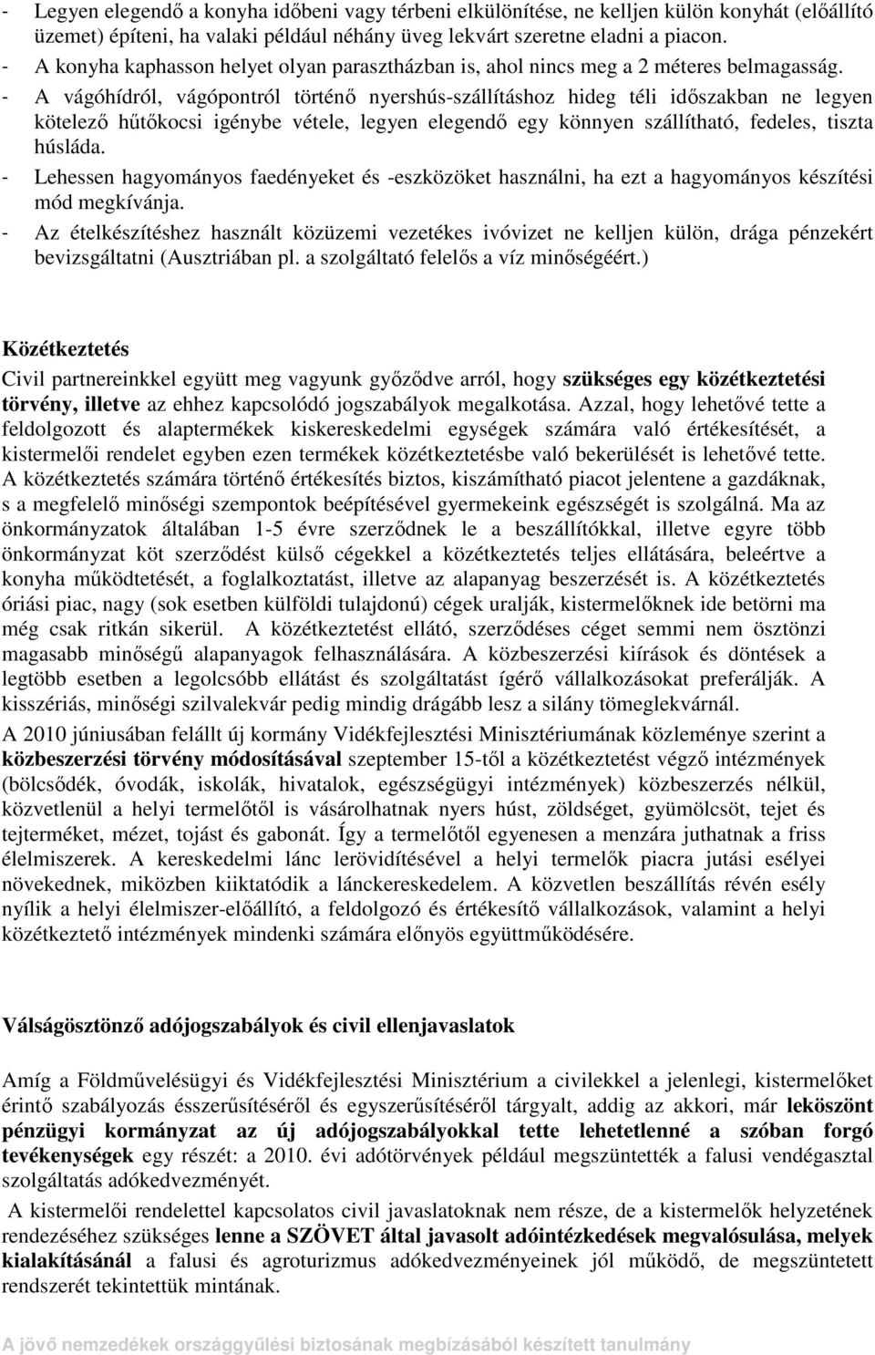 - A vágóhídról, vágópontról történı nyershús-szállításhoz hideg téli idıszakban ne legyen kötelezı hőtıkocsi igénybe vétele, legyen elegendı egy könnyen szállítható, fedeles, tiszta húsláda.