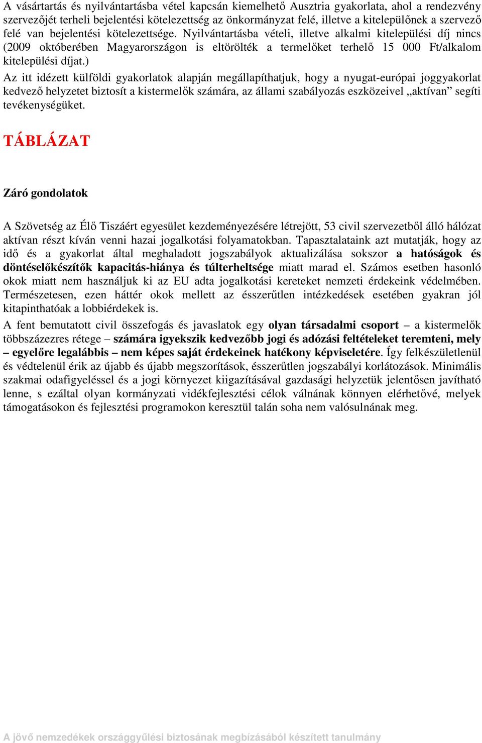 Nyilvántartásba vételi, illetve alkalmi kitelepülési díj nincs (2009 októberében Magyarországon is eltörölték a termelıket terhelı 15 000 Ft/alkalom kitelepülési díjat.