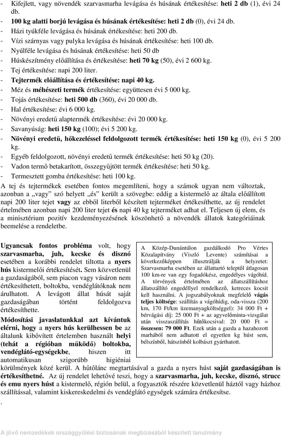 - Nyúlféle levágása és húsának értékesítése: heti 50 db - Húskészítmény elıállítása és értékesítése: heti 70 kg (50), évi 2 600 kg. - Tej értékesítése: napi 200 liter.