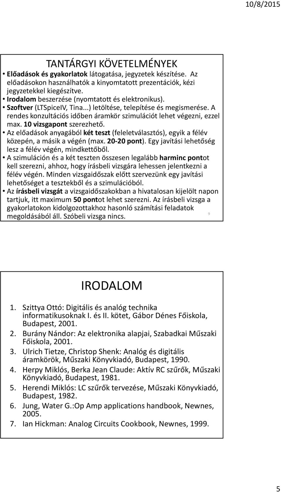 10 vizsgapont szerezhetõ. Az elõadások anyagából két teszt (feleletválasztós), egyik a félév közepén, a másik a végén (max. 20-20 pont). Egy javítási lehetõség lesz a félév végén, mindkettõbõl.