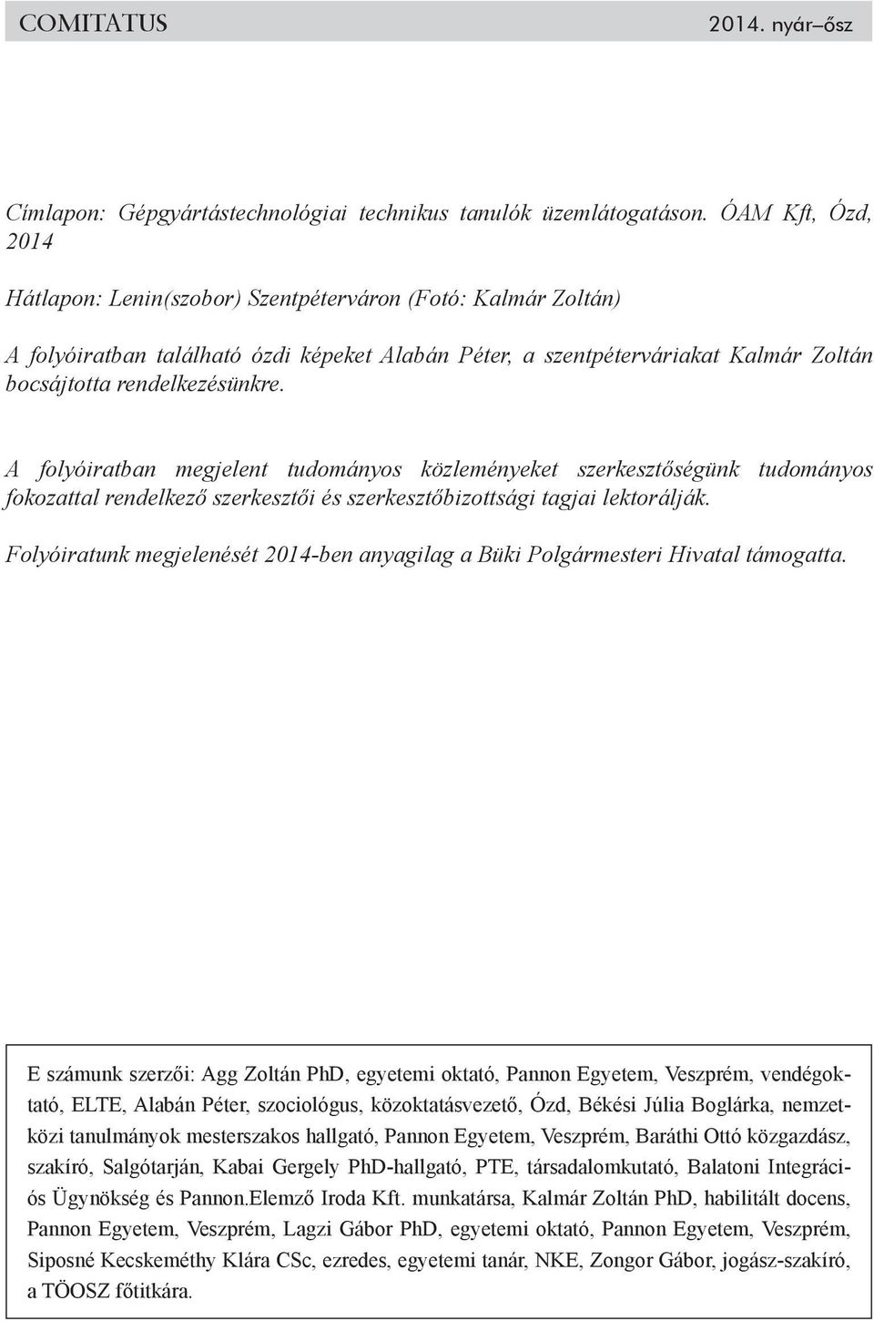 Zoltán) tagjai Hátlapon: lektorálják. A folyóiratban található ózdi képeket Alabán Péter, a szentpéterváriakat Kalmár Zoltán bocsájtotta rendelkezésünkre.