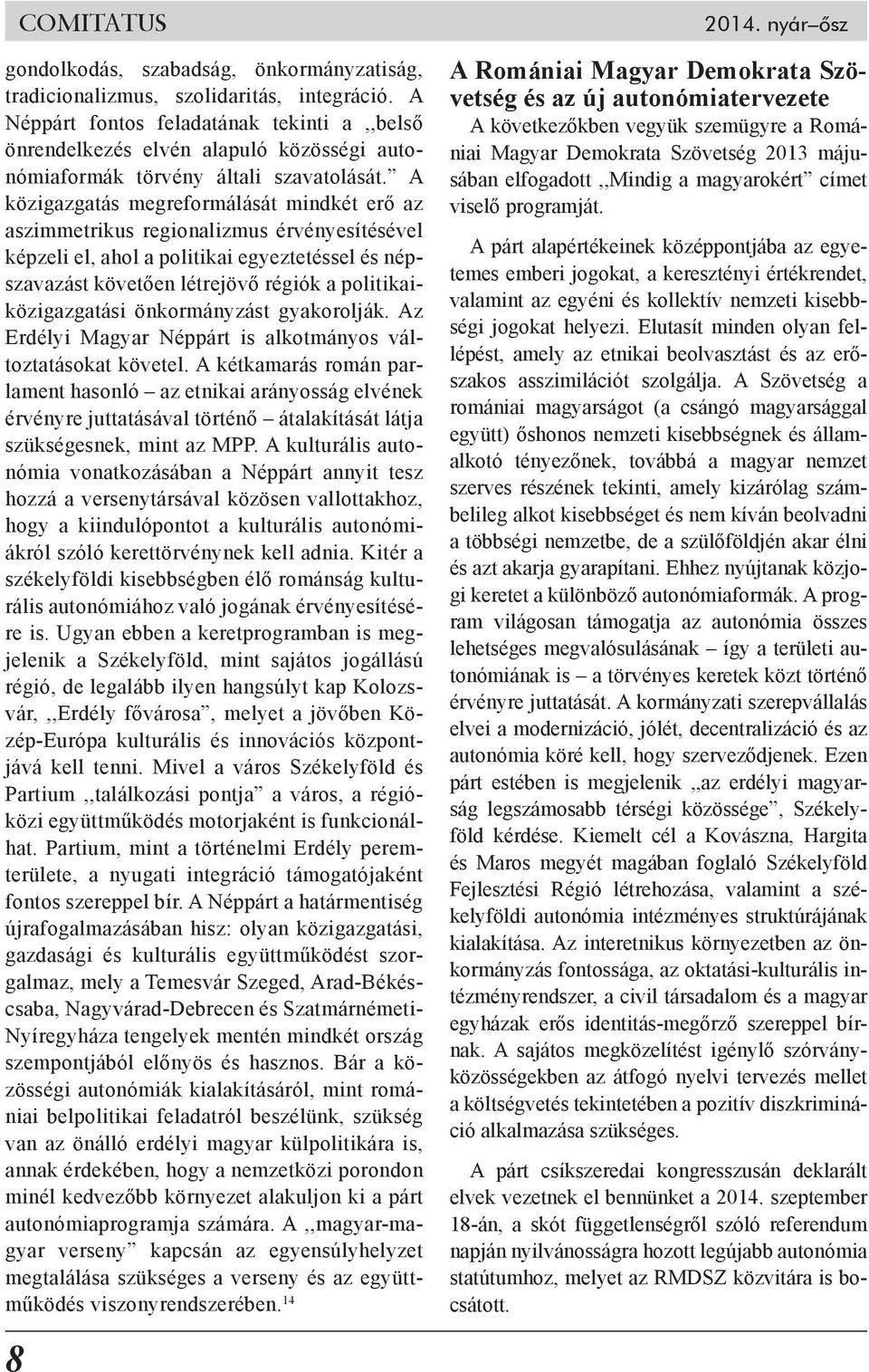 A közigazgatás megreformálását mindkét erő az aszimmetrikus regionalizmus érvényesítésével képzeli el, ahol a politikai egyeztetéssel és népszavazást követően létrejövő régiók a