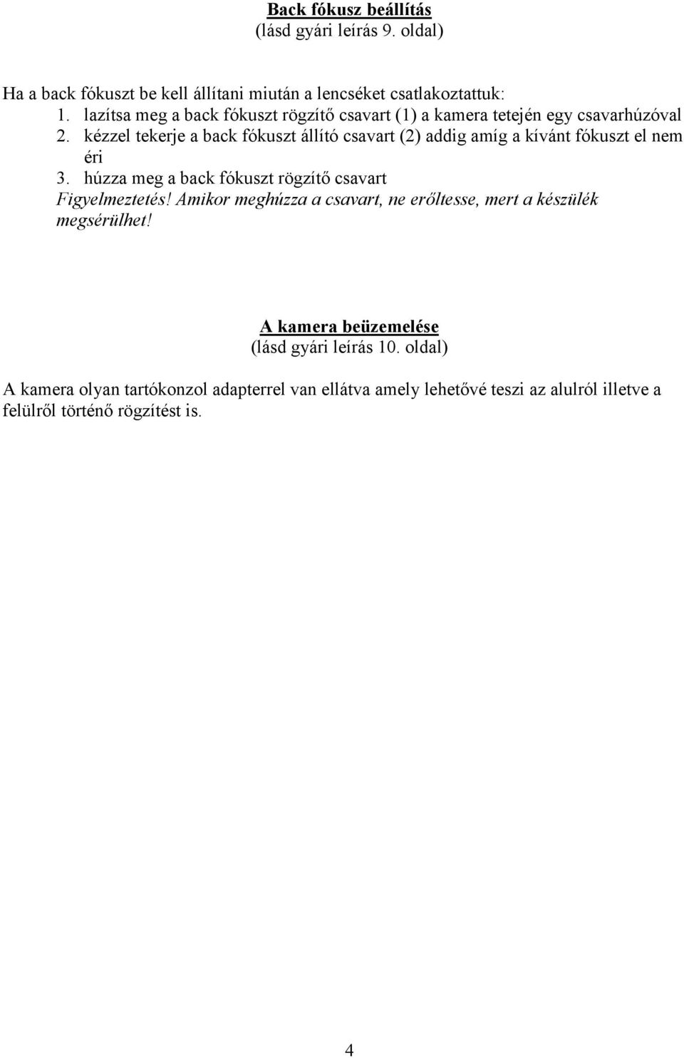 kézzel tekerje a back fókuszt állító csavart (2) addig amíg a kívánt fókuszt el nem éri 3. húzza meg a back fókuszt rögzítő csavart Figyelmeztetés!