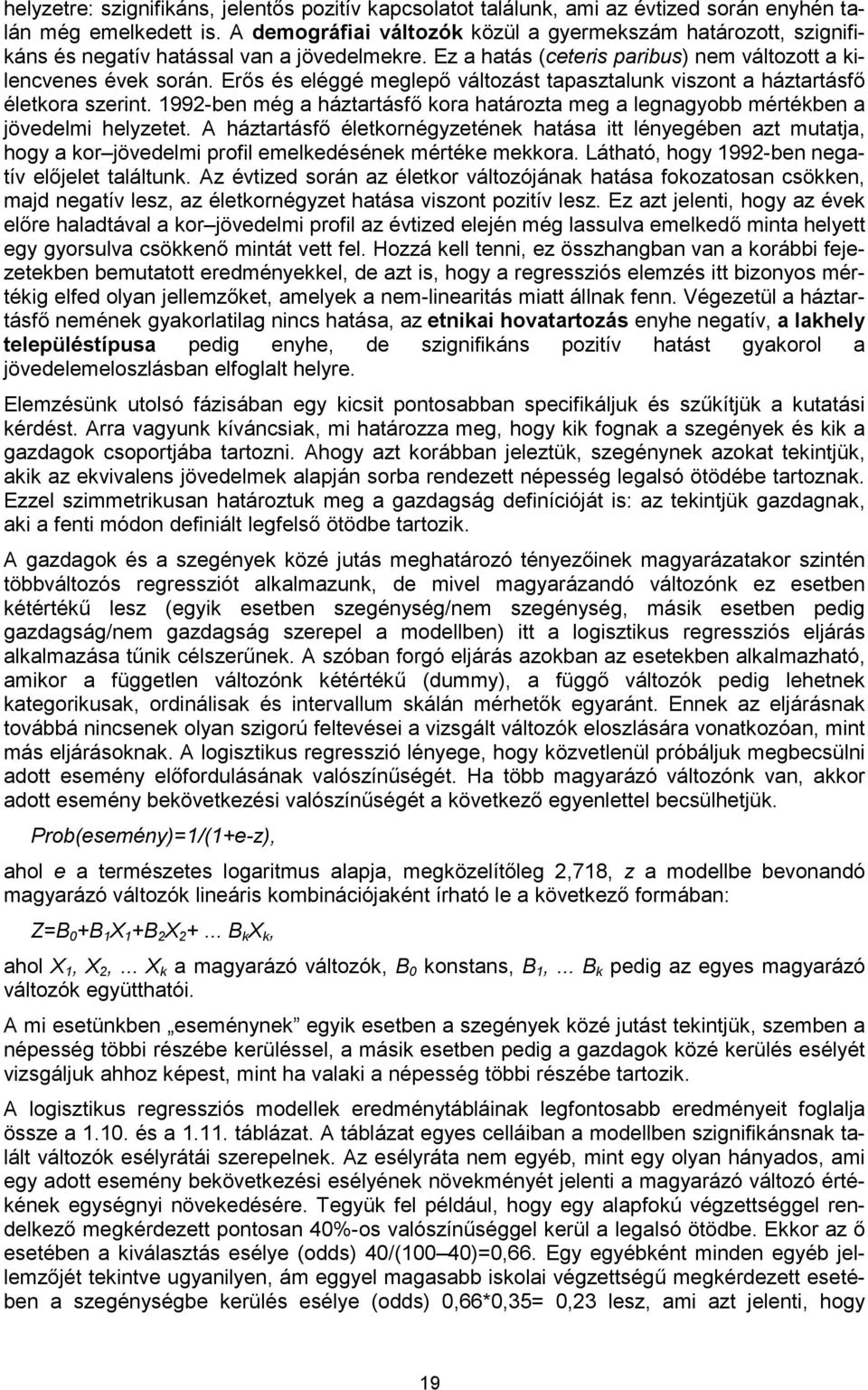 Erős és eléggé meglepő változást tapasztalunk viszont a háztartásfő életkora szerint. 1992-ben még a háztartásfő kora határozta meg a legnagyobb mértékben a jövedelmi helyzetet.