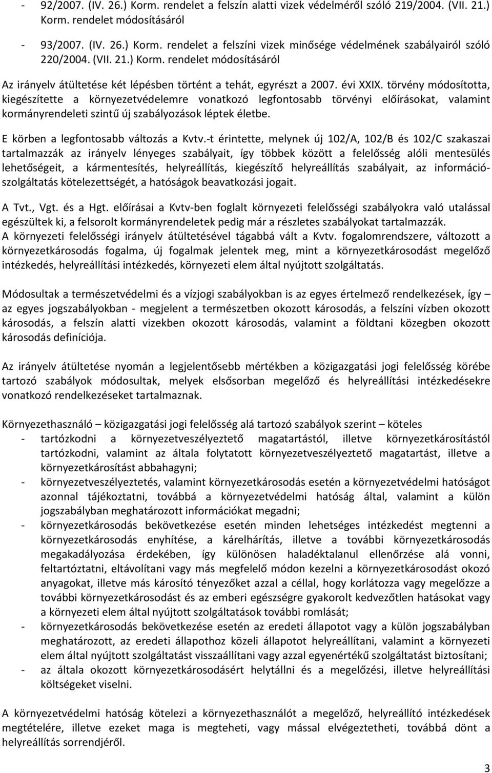 törvény módosította, kiegészítette a környezetvédelemre vonatkozó legfontosabb törvényi előírásokat, valamint kormányrendeleti szintű új szabályozások léptek életbe.