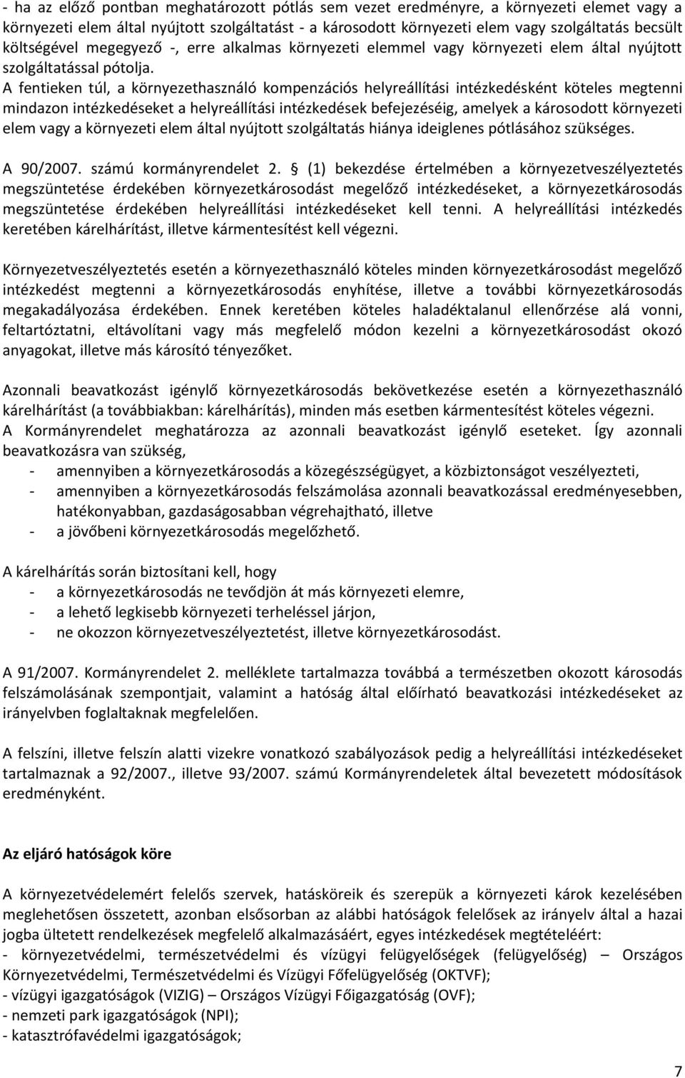 A fentieken túl, a környezethasználó kompenzációs helyreállítási intézkedésként köteles megtenni mindazon intézkedéseket a helyreállítási intézkedések befejezéséig, amelyek a károsodott környezeti