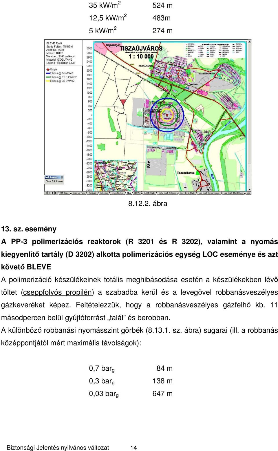 készülékeinek totális meghibásodása esetén a készülékekben lévő töltet (cseppfolyós propilén) a szabadba kerül és a levegővel robbanásveszélyes gázkeveréket képez.