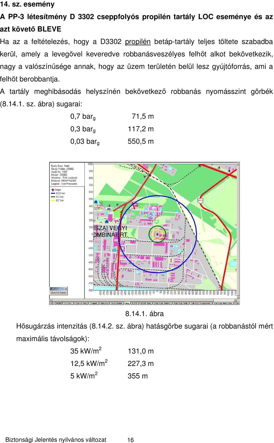 kerül, amely a levegővel keveredve robbanásveszélyes felhőt alkot bekövetkezik, nagy a valószínűsége annak, hogy az üzem területén belül lesz gyújtóforrás, ami a felhőt berobbantja.