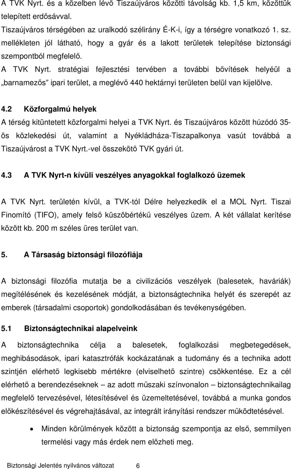 stratégiai fejlesztési tervében a további bővítések helyéül a barnamezős ipari terület, a meglévő 440 hektárnyi területen belül van kijelölve. 4.2 Közforgalmú helyek A térség kitüntetett közforgalmi helyei a TVK Nyrt.