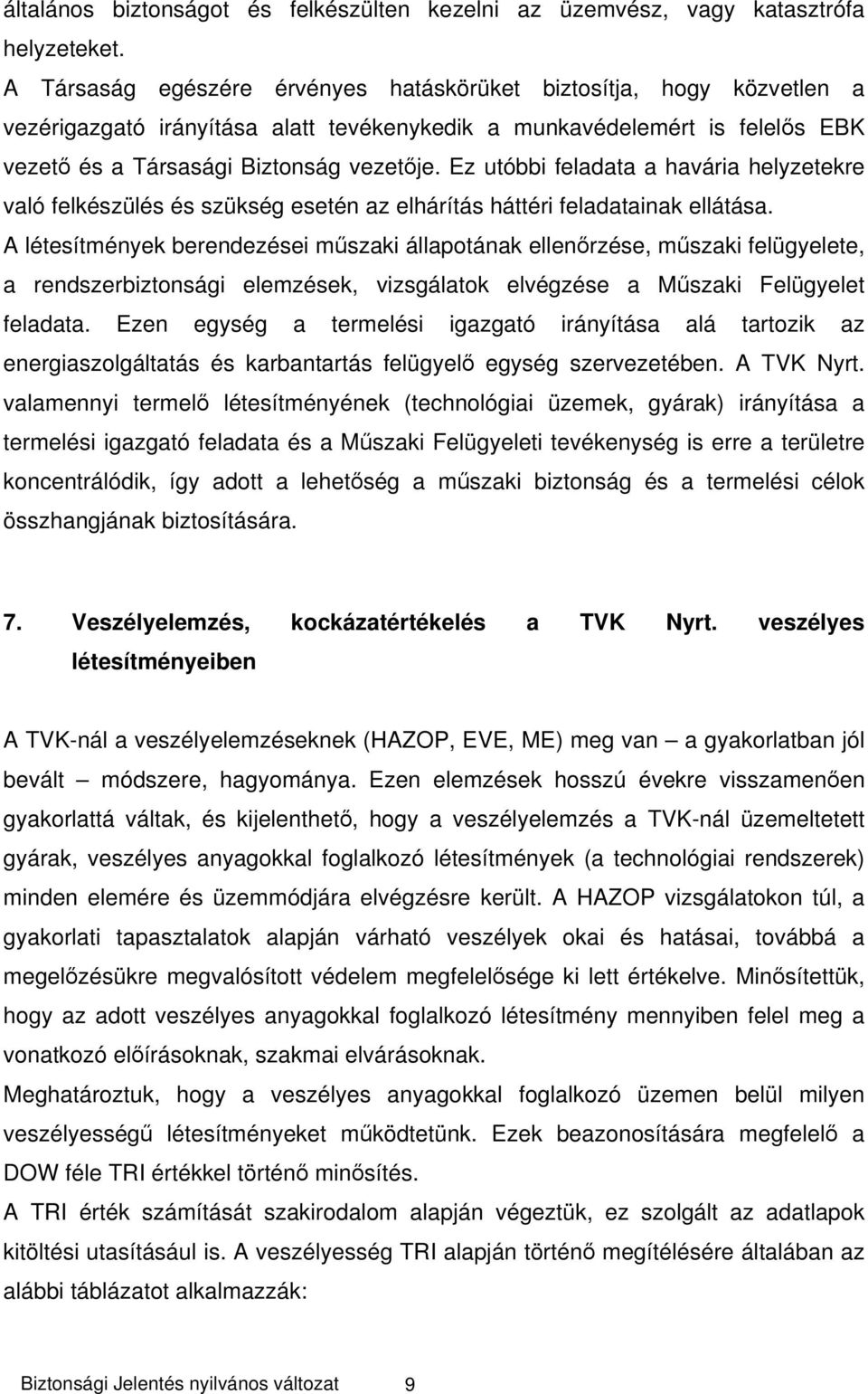 Ez utóbbi feladata a havária helyzetekre való felkészülés és szükség esetén az elhárítás háttéri feladatainak ellátása.