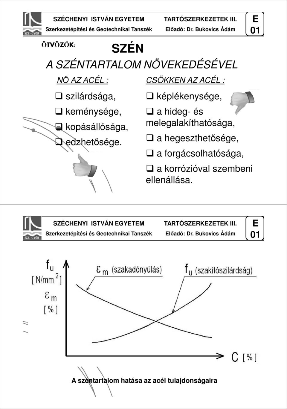 keménysége, kopásállósága, edzhetősége.