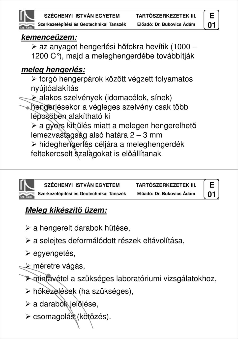 szelvények (idomacélok, sínek) hengerlésekor a végleges szelvény csak több lépcsőben alakítható ki a gyors kihűlés miatt a melegen hengerelhető lemezvastagság alsó határa 2 3 mm hideghengerlés