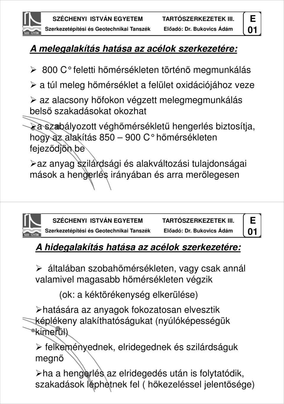 melegmegmunkálás belső szakadásokat okozhat a szabályozott véghőmérsékletű hengerlés biztosítja, hogy az alakítás 850 900 C hőmérsékleten fejeződjön be az anyag szilárdsági és alakváltozási