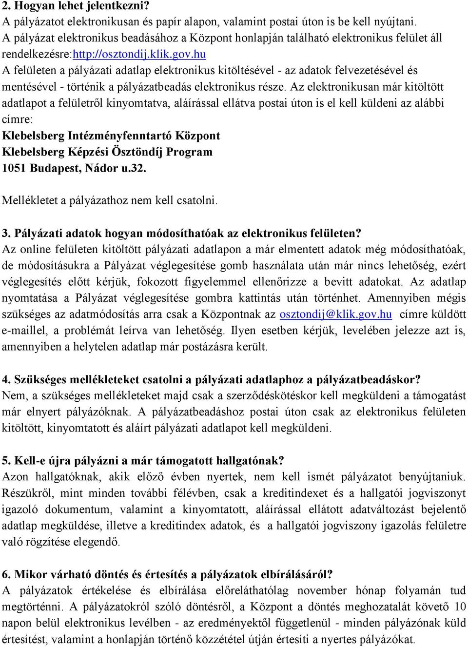 hu A felületen a pályázati adatlap elektronikus kitöltésével - az adatok felvezetésével és mentésével - történik a pályázatbeadás elektronikus része.