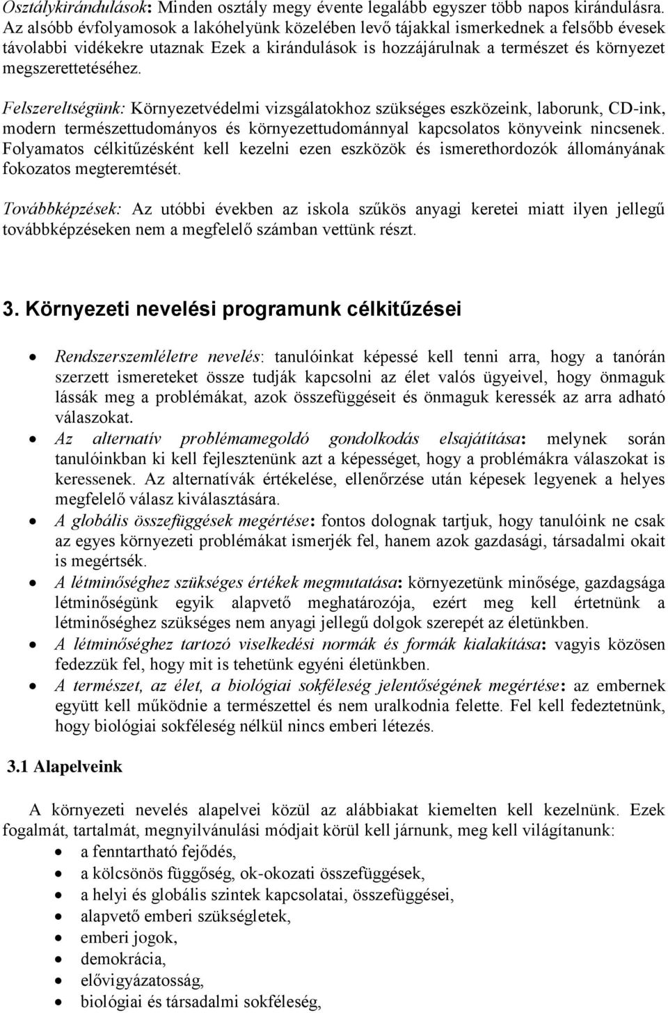 Felszereltségünk: Környezetvédelmi vizsgálatokhoz szükséges eszközeink, laborunk, CD-ink, modern természettudományos és környezettudománnyal kapcsolatos könyveink nincsenek.