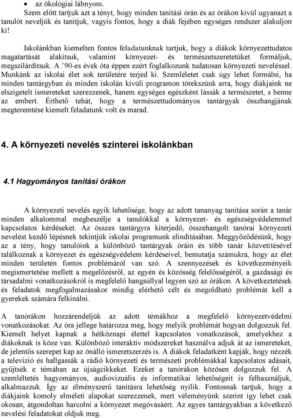 Iskolánkban kiemelten fontos feladatunknak tartjuk, hogy a diákok környezettudatos magatartását alakítsuk, valamint környezet- és természetszeretetüket formáljuk, megszilárdítsuk.