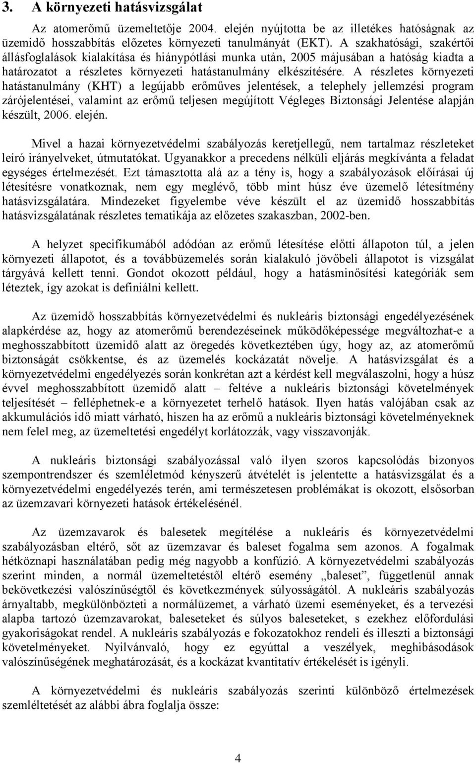 A részletes környezeti hatástanulmány (KHT) a legújabb erőműves jelentések, a telephely jellemzési program zárójelentései, valamint az erőmű teljesen megújított Végleges Biztonsági Jelentése alapján