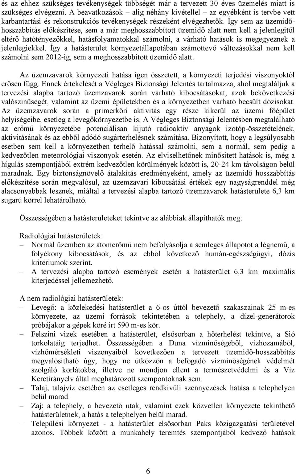 Így sem az üzemidőhosszabbítás előkészítése, sem a már meghosszabbított üzemidő alatt nem kell a jelenlegitől eltérő hatótényezőkkel, hatásfolyamatokkal számolni, a várható hatások is megegyeznek a