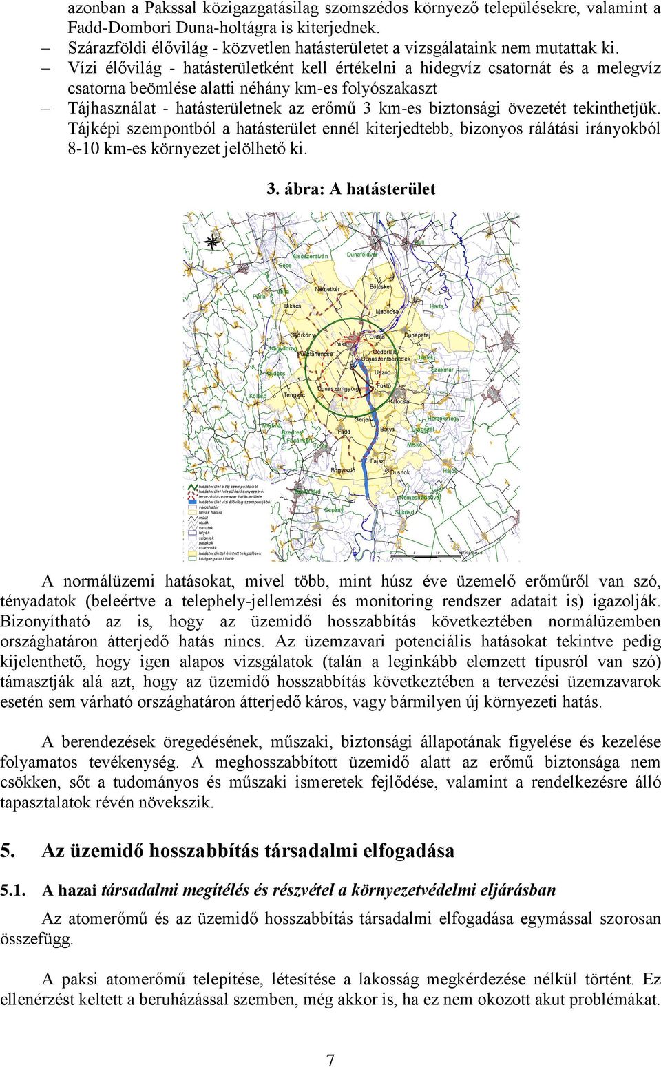 Vízi élővilág - hatásterületként kell értékelni a hidegvíz csatornát és a melegvíz csatorna beömlése alatti néhány km-es folyószakaszt Tájhasználat - hatásterületnek az erőmű 3 km-es biztonsági