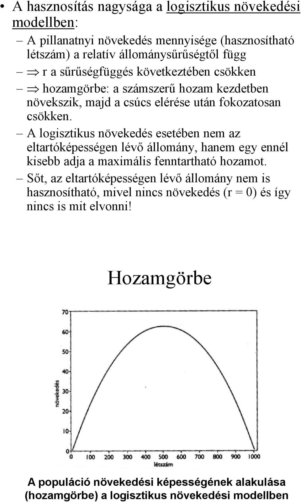 A logisztikus növekedés esetében nem az eltartóképességen lévő állomány, hanem egy ennél kisebb adja a maximális fenntartható hozamot.