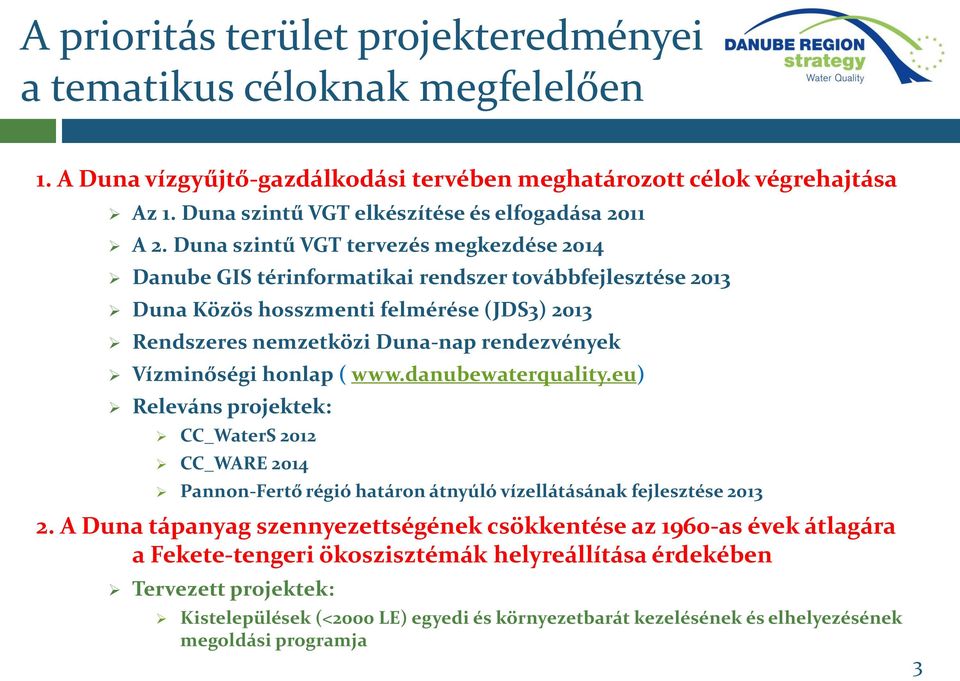 Duna szintű VGT tervezés megkezdése 2014 Danube GIS térinformatikai rendszer továbbfejlesztése 2013 Duna Közös hosszmenti felmérése (JDS3) 2013 Rendszeres nemzetközi Duna-nap rendezvények Vízminőségi