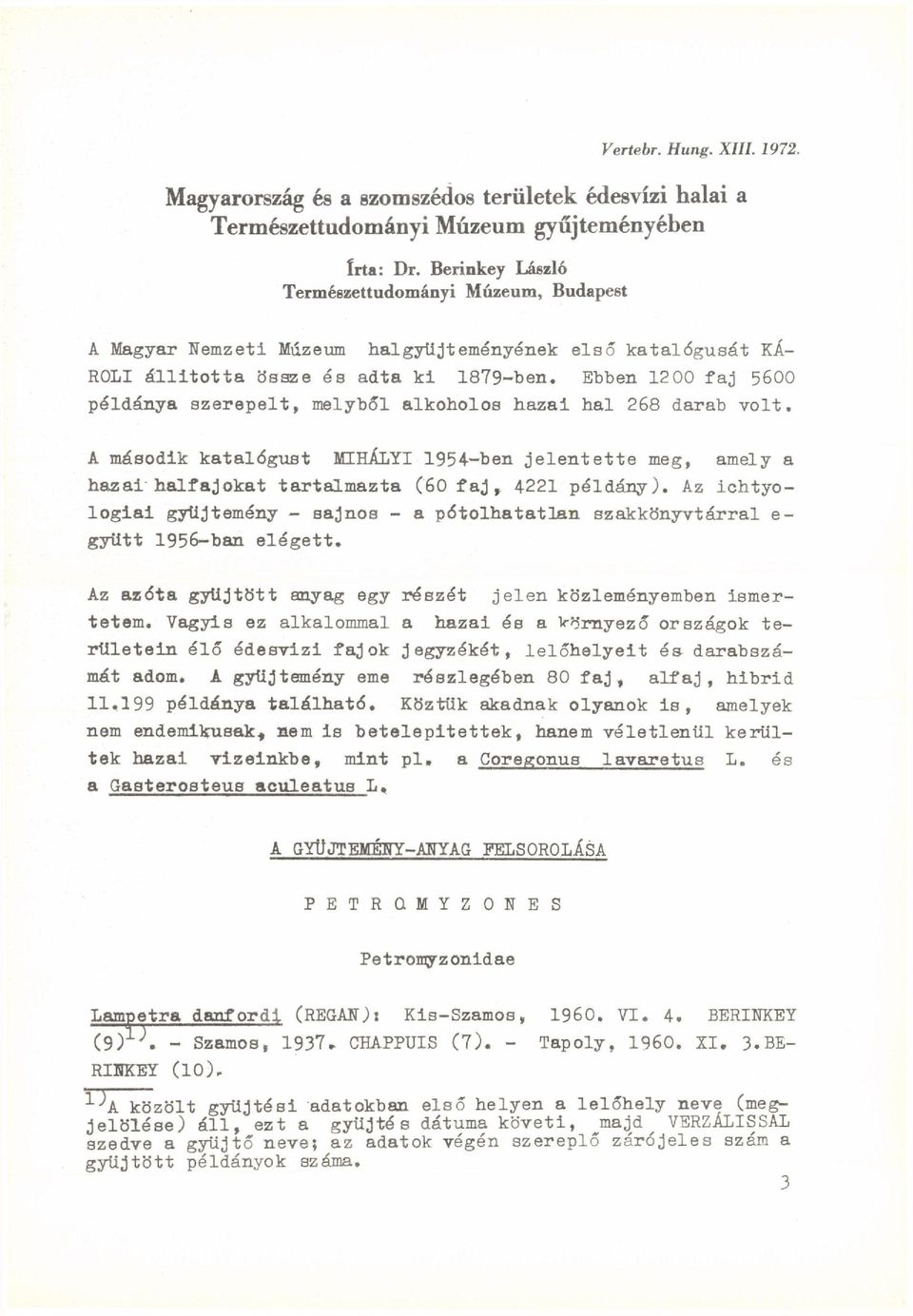 Ebben 12 00 faj 5600 példánya szerepelt, melyből alkoholos hazai hal 268 darab volt. A második katalógust MIHÁLYI 1954-ben jelentette meg, amely a hazai halfajokat tartalmazta (60 faj4221 példány).