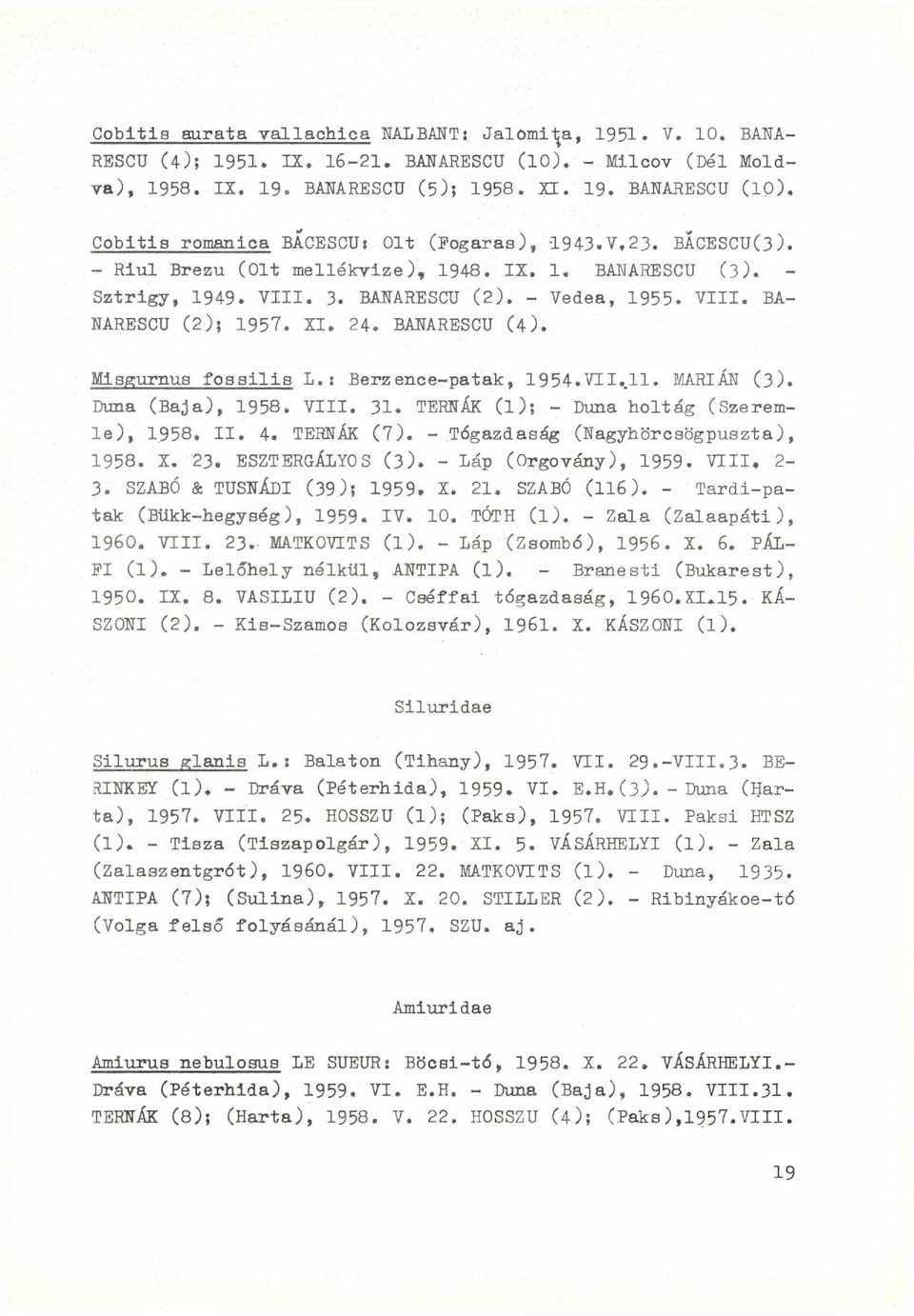 Misgurnus fossilis L.i Berzence-patak, 1954.VII.il. MARIÁN (3). Duna (Baja), 1958. VIII. 31. TERNÁK ( l ) ; - Duna holtág (Szeremle), 1958. I I. 4. TERNÁK (7). - Tógazdaság (Nagyhörcsögpuszta), 1958.