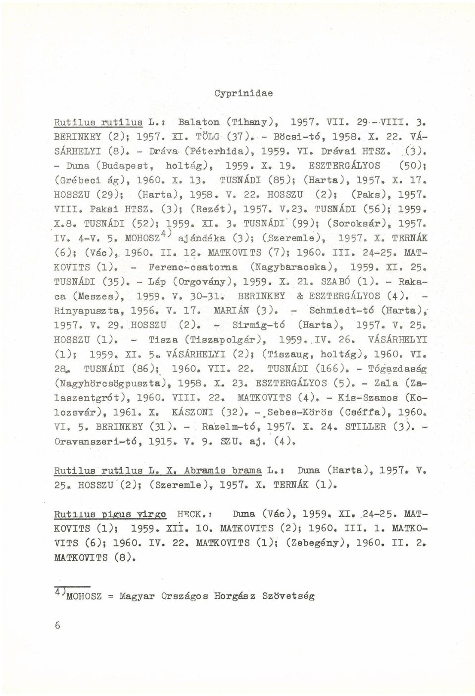 (3); (Rezét), 1957. V.23. TUSNÁDI (56); 1959. X.8. TUSNÁDI (52); 1959. XI. 3. TUSNÁDI' (99); (Soroksár), 1957. IV. 4-V. 5. MOHOSZ 4^ ajándéka (3); (.Szeremle), 1957. X. TERNÁK (6); (Vác), I960.