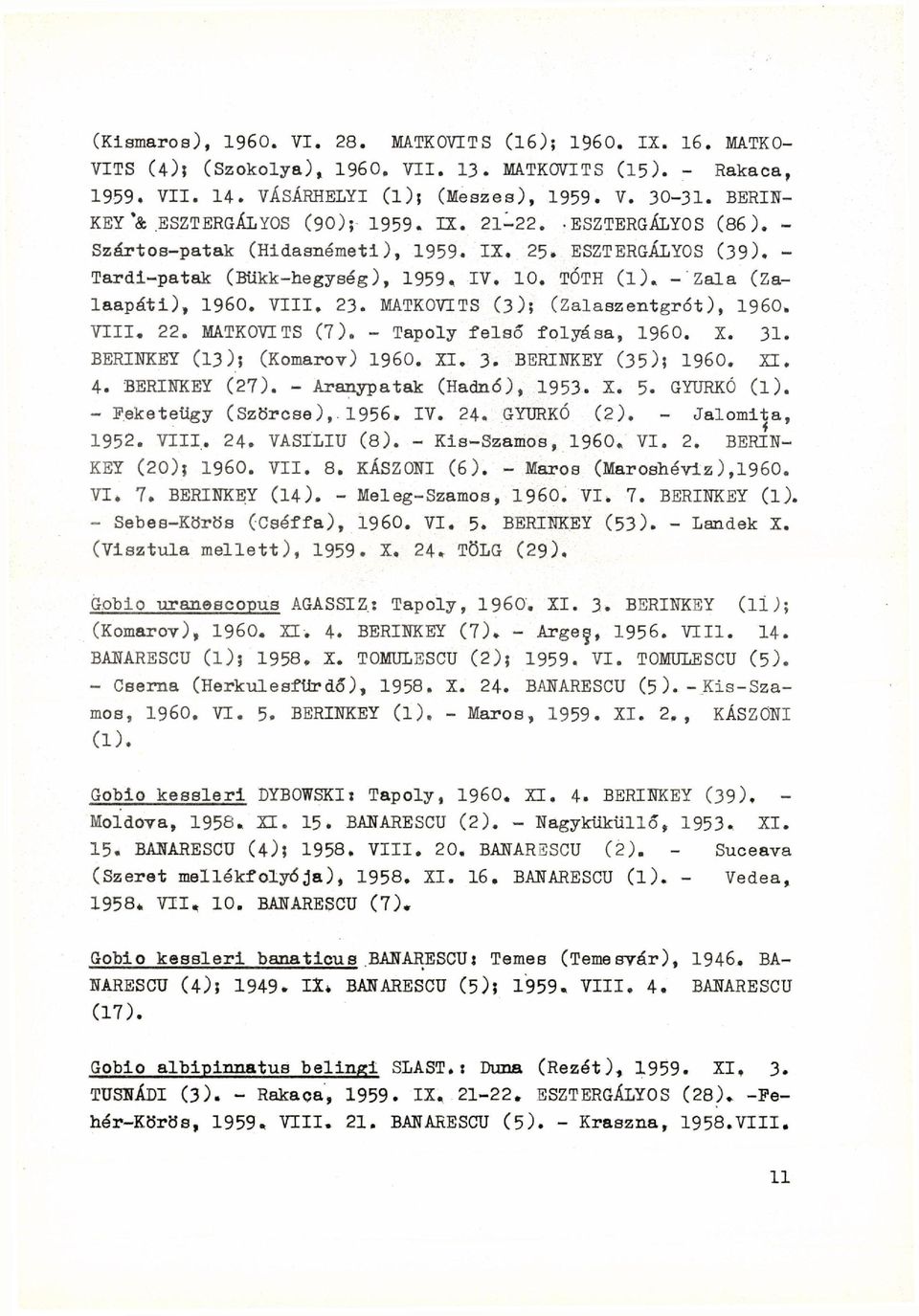 -Zala (Zalaapáti), I960. VIII. 23. MATKOVITS (3); (Zalaszentgrót), I960. VIII. 22. MATKOVITS (7). - Tapoly felső folyása, I960. X. 31. BERINKEY (13); (Komarov) I960. XI. 3. BERINKEY (35); I960. XI. 4.