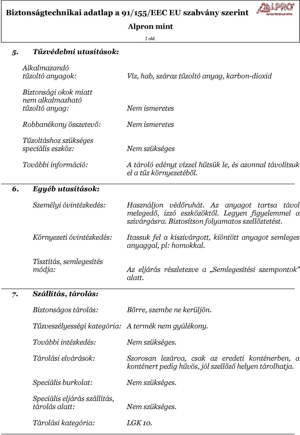 ismeretes Nem ismeretes Nem szükséges A tároló edényt vízzel hűtsük le, és azonnal távolítsuk el a tűz környezetéből. 6.