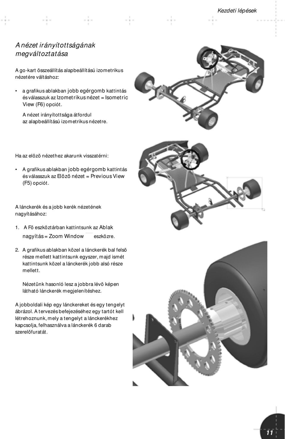Ha az elõzõ nézethez akarunk visszatérni: A grafikus ablakban jobb egérgomb kattintás és válasszuk az Elõzõ nézet = Previous View (F5) opciót. A lánckerék és a jobb kerék nézetének nagyításához: 1.