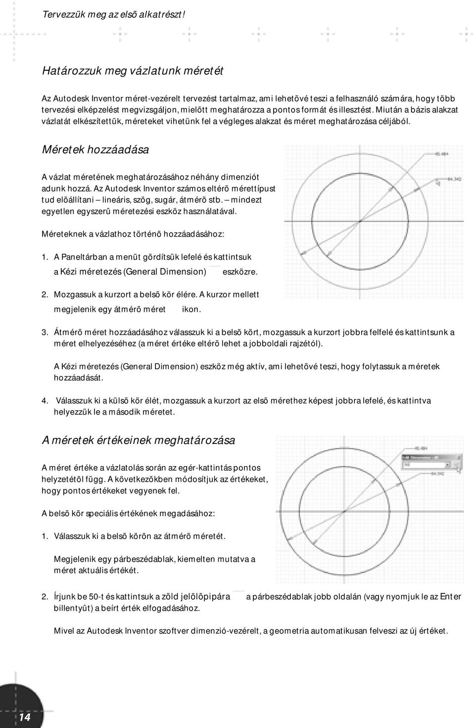 a pontos formát és illesztést. Miután a bázis alakzat vázlatát elkészítettük, méreteket vihetünk fel a végleges alakzat és méret meghatározása céljából.