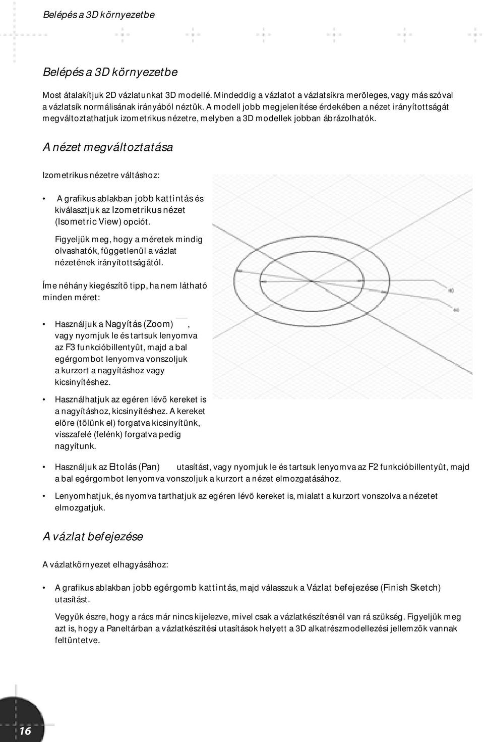 A nézet megváltoztatása Izometrikus nézetre váltáshoz: A grafikus ablakban jobb kattintás és kiválasztjuk az Izometrikus nézet (Isometric View) opciót.