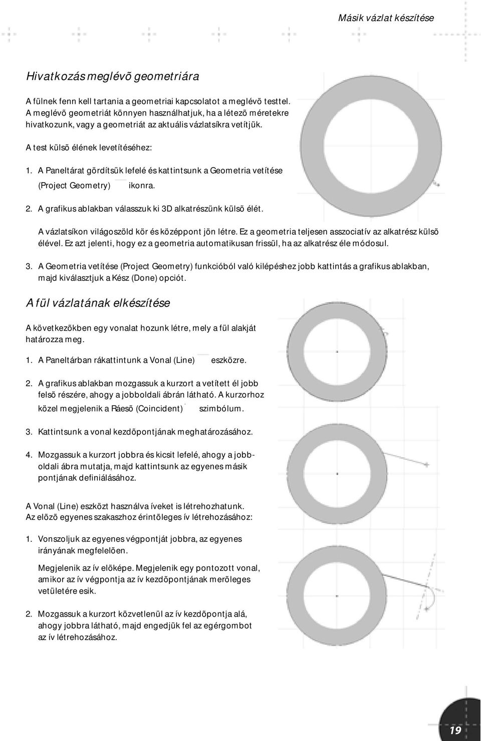 A Paneltárat gördítsük lefelé és kattintsunk a Geometria vetítése (Project Geometry) ikonra. 2. A grafikus ablakban válasszuk ki 3D alkatrészünk külsõ élét.