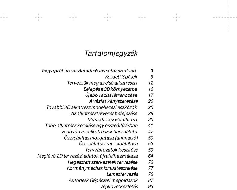 Mûszaki rajz elõállítása 35 Több alkatrész kezelése egy összeállításban 41 Szabványos alkatrészek használata 47 Összeállítás mozgatása (animáció) 50 Összeállítási rajz