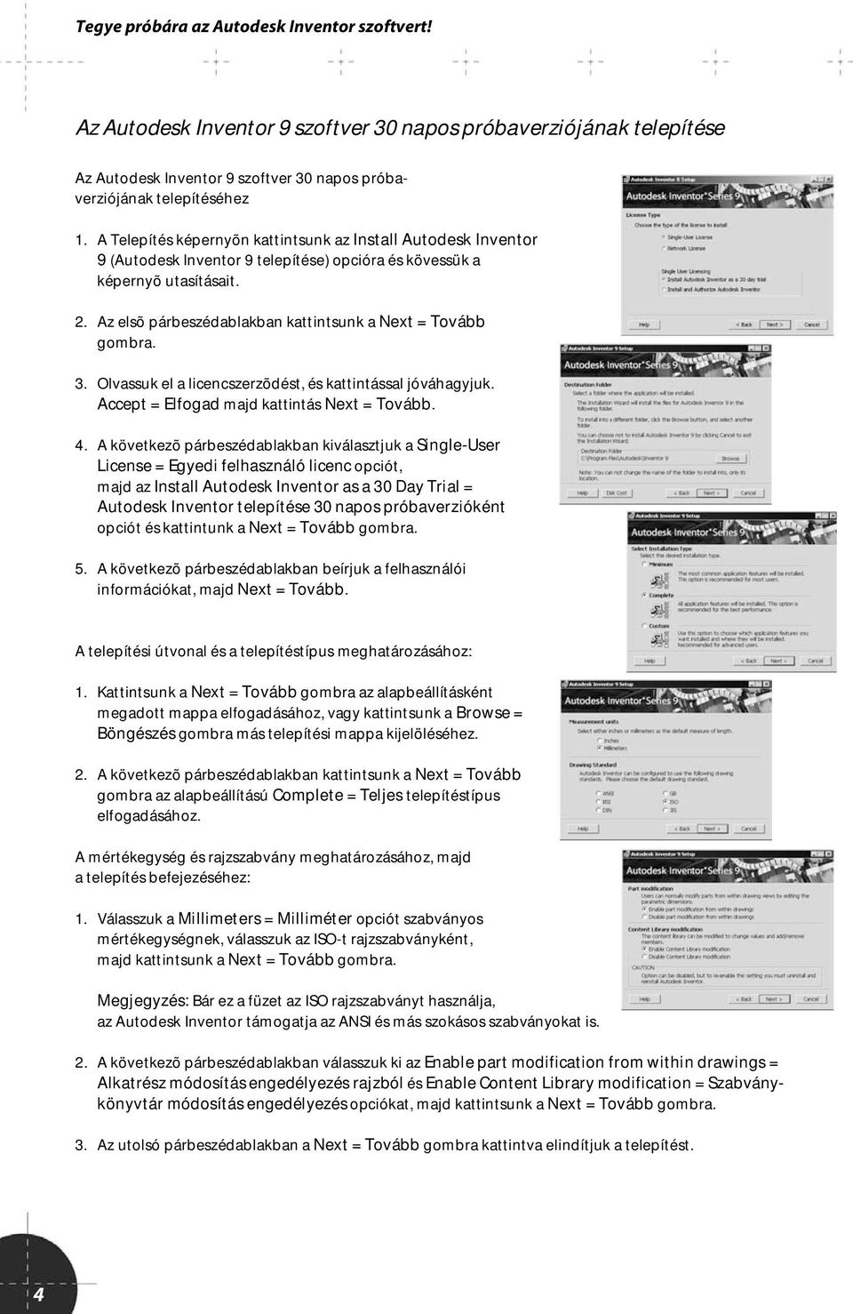 Az elsõ párbeszédablakban kattintsunk a Next = Tovább gombra. 3. Olvassuk el a licencszerzõdést, és kattintással jóváhagyjuk. Accept = Elfogad majd kattintás Next = Tovább. 4.