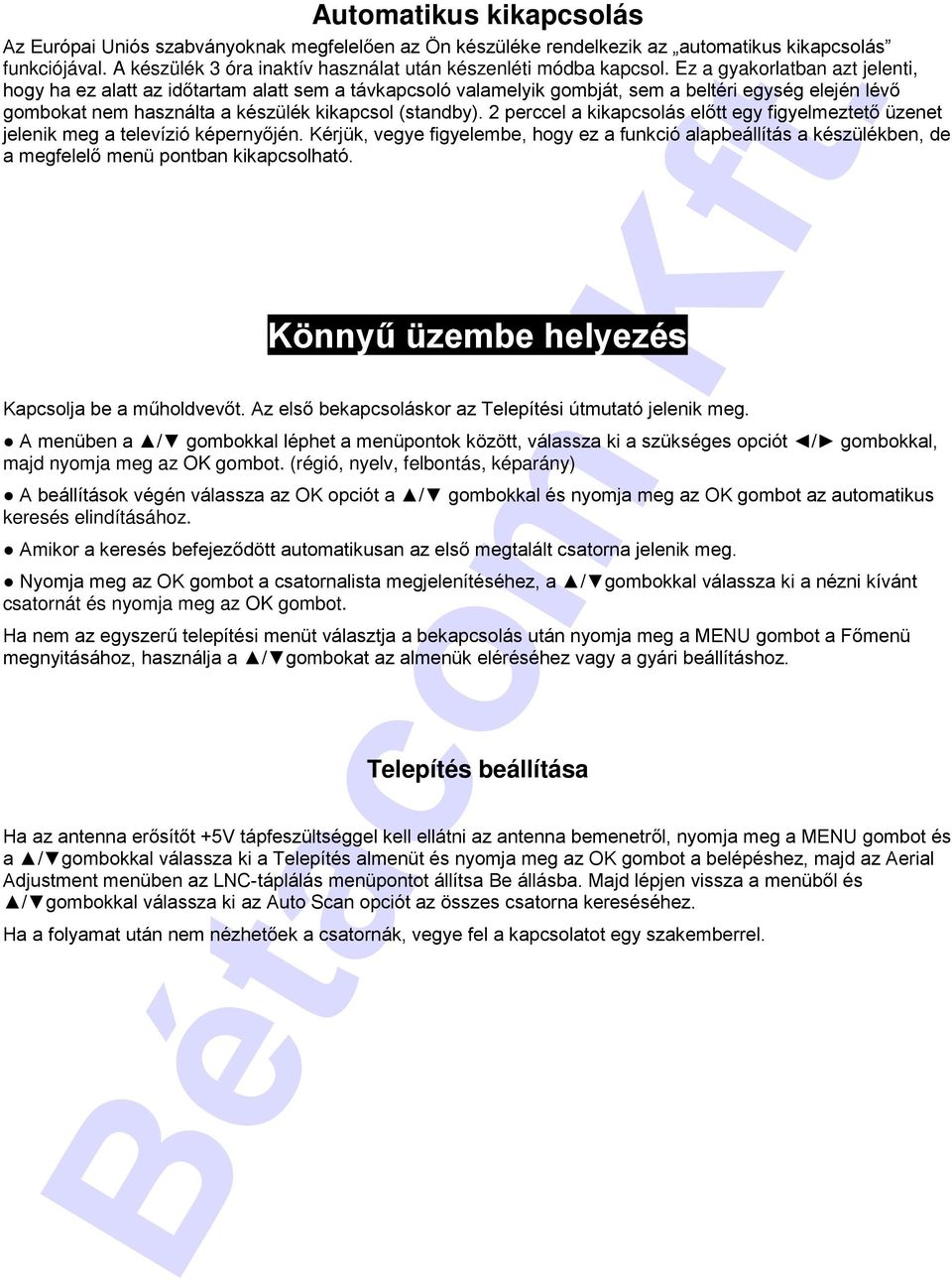 Ez a gyakorlatban azt jelenti, hogy ha ez alatt az időtartam alatt sem a távkapcsoló valamelyik gombját, sem a beltéri egység elején lévő gombokat nem használta a készülék kikapcsol (standby).