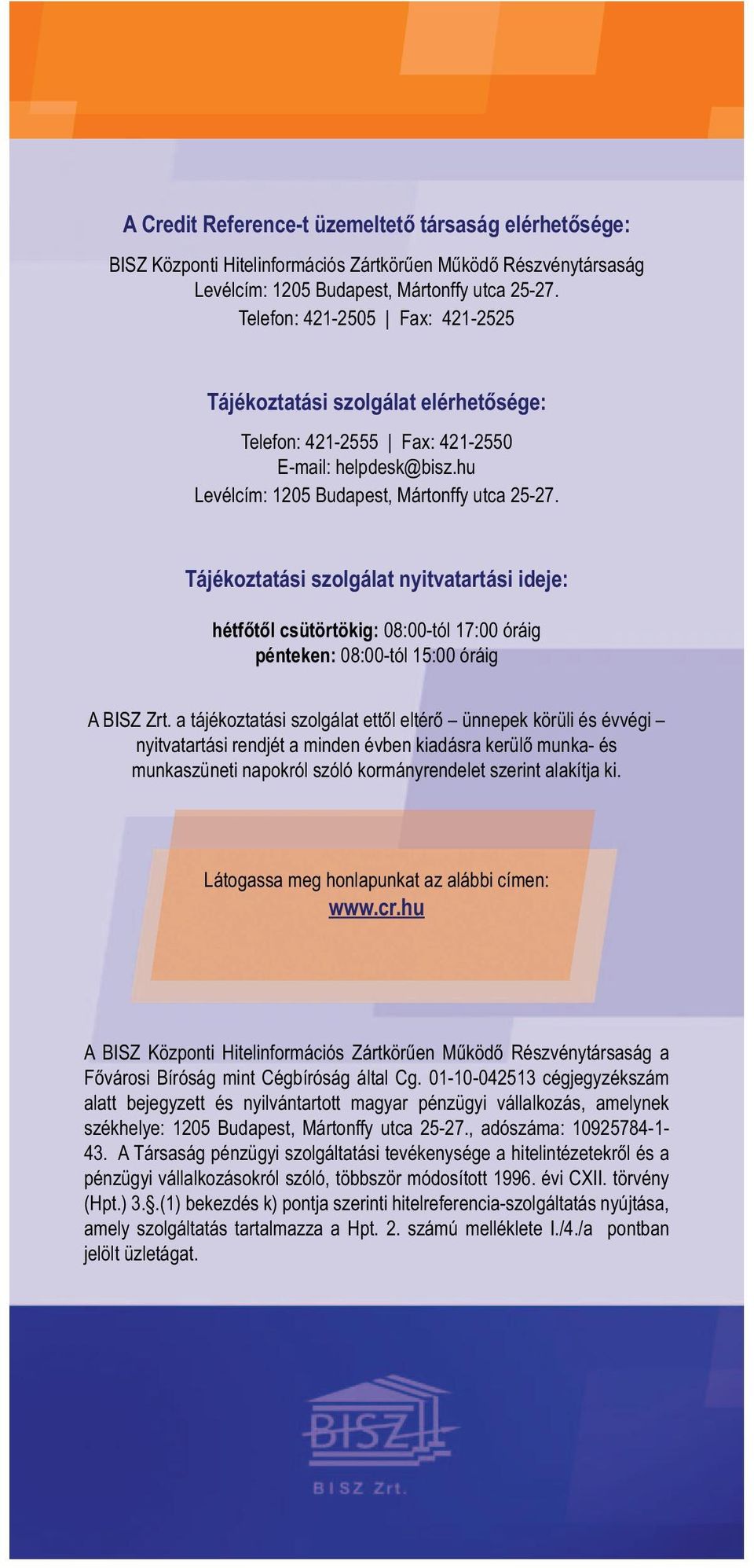 Tájékoztatási szolgálat nyitvatartási ideje: hétfőtől csütörtökig: 08:00-tól 17:00 óráig pénteken: 08:00-tól 15:00 óráig A BISZ Zrt.