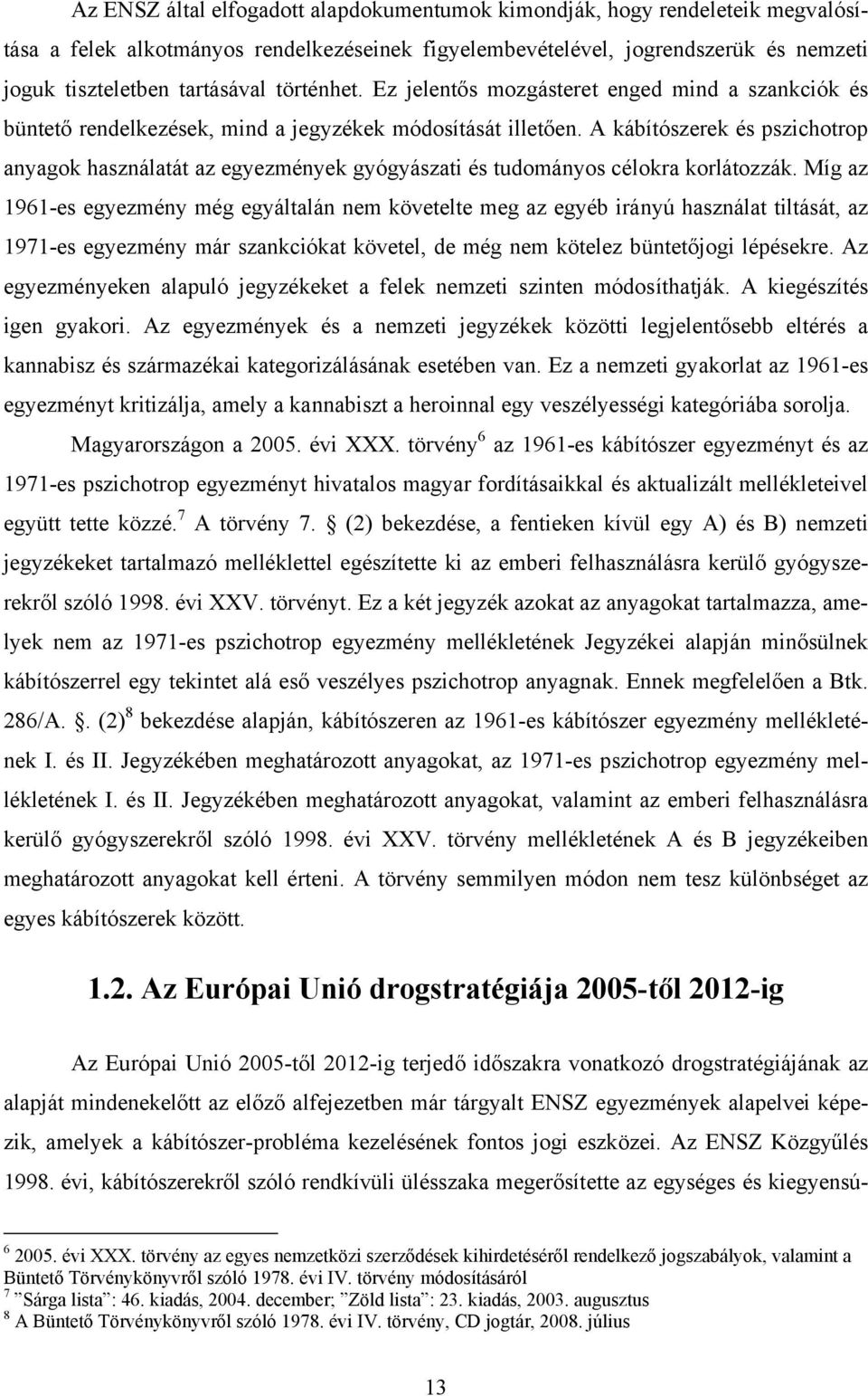 A kábítószerek és pszichotrop anyagok használatát az egyezmények gyógyászati és tudományos célokra korlátozzák.