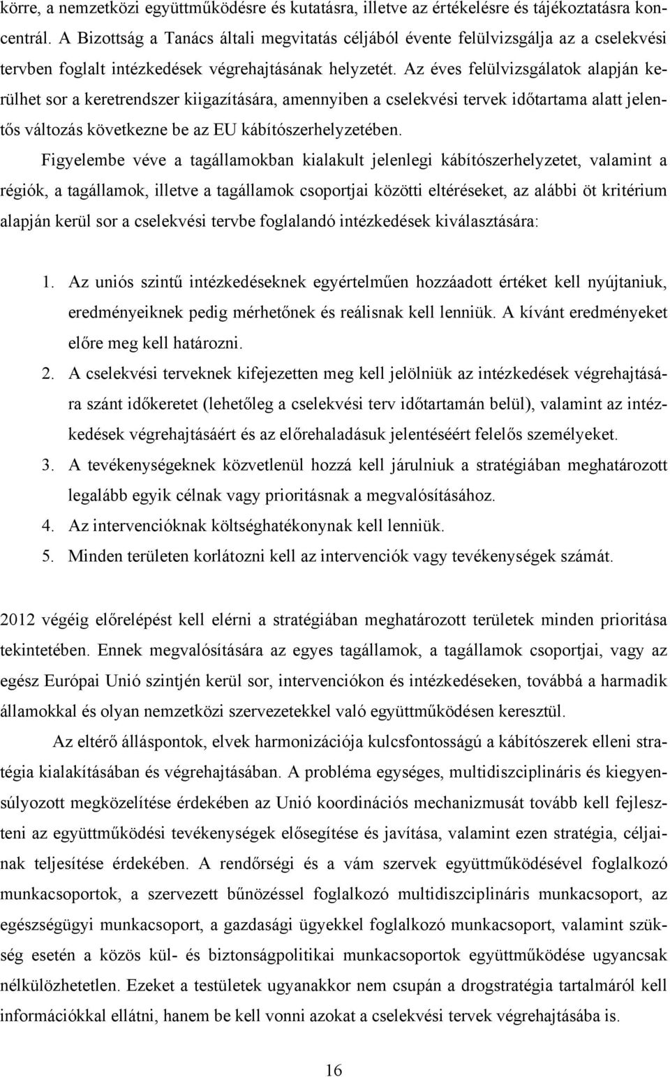 Az éves felülvizsgálatok alapján kerülhet sor a keretrendszer kiigazítására, amennyiben a cselekvési tervek időtartama alatt jelentős változás következne be az EU kábítószerhelyzetében.