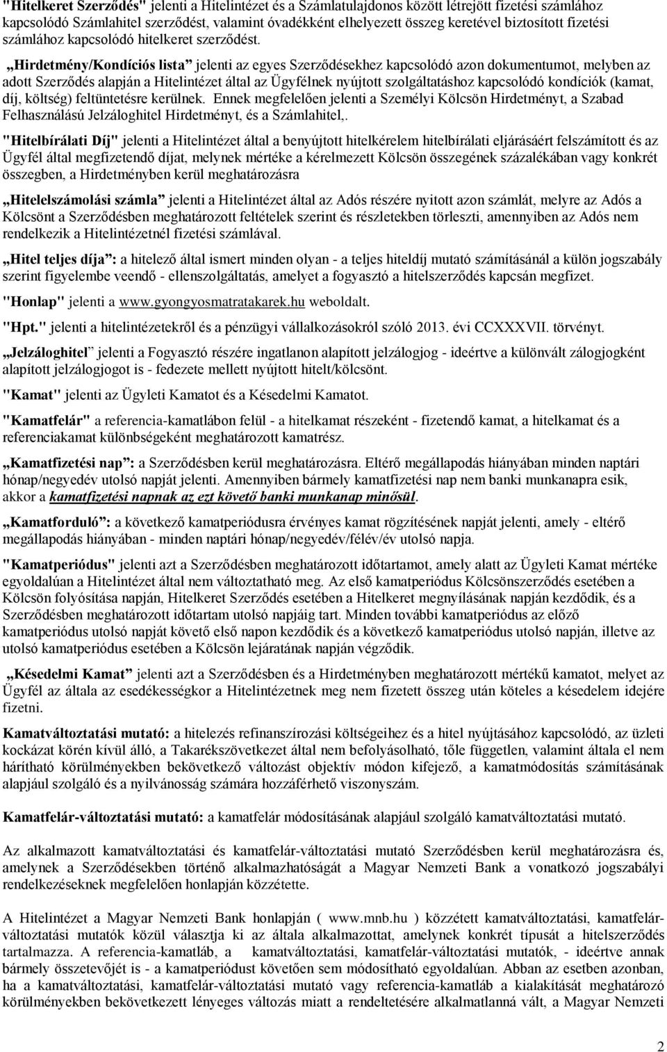 Hirdetmény/Kondíciós lista jelenti az egyes Szerződésekhez kapcsolódó azon dokumentumot, melyben az adott Szerződés alapján a Hitelintézet által az Ügyfélnek nyújtott szolgáltatáshoz kapcsolódó