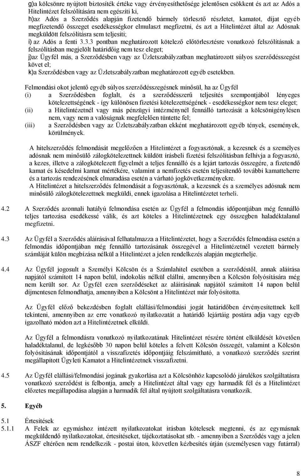 3.3.3 pontban meghatározott kötelező előtörlesztésre vonatkozó felszólításnak a felszólításban megjelölt határidőig nem tesz eleget; j)az Ügyfél más, a Szerződésben vagy az Üzletszabályzatban