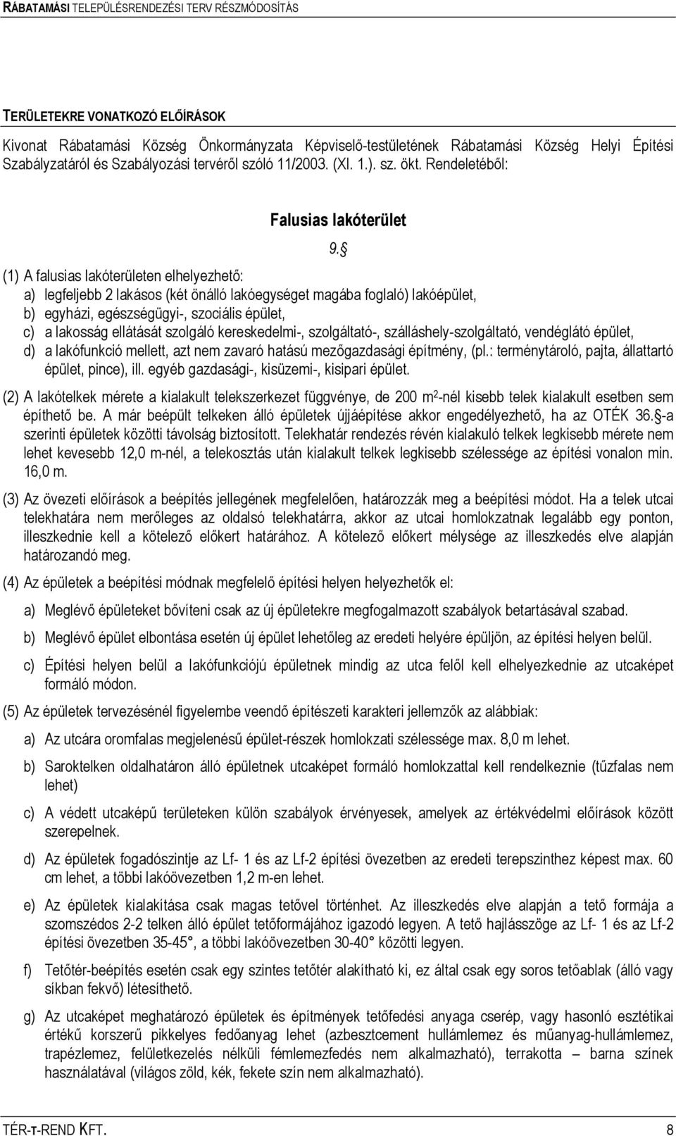 (1) A falusias lakóterületen elhelyezhető: a) legfeljebb 2 lakásos (két önálló lakóegységet magába foglaló) lakóépület, b) egyházi, egészségügyi-, szociális épület, c) a lakosság ellátását szolgáló