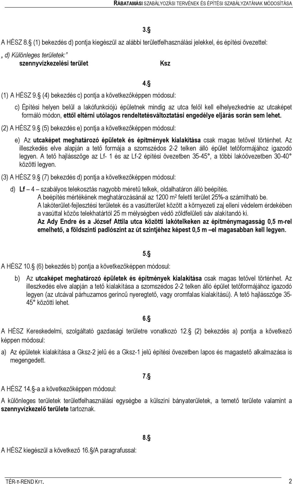 (4) bekezdés c) pontja a következőképpen módosul: c) Építési helyen belül a lakófunkciójú épületnek mindig az utca felől kell elhelyezkednie az utcaképet formáló módon, ettől eltérni utólagos