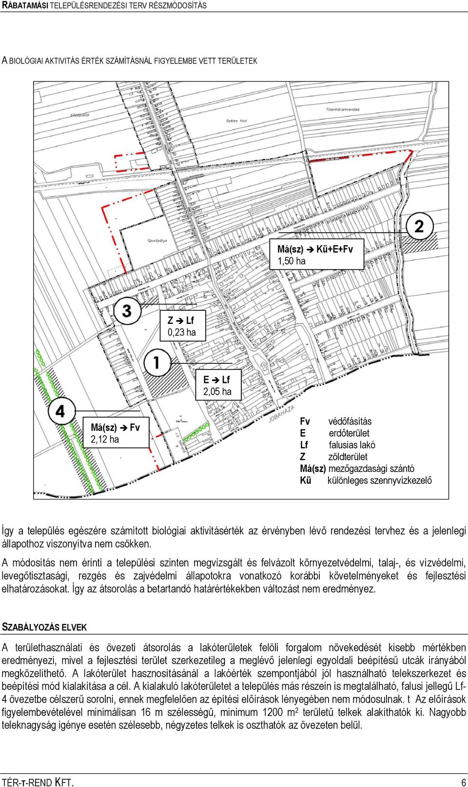 A módosítás nem érinti a települési szinten megvizsgált és felvázolt környezetvédelmi, talaj-, és vízvédelmi, levegőtisztasági, rezgés és zajvédelmi állapotokra vonatkozó korábbi követelményeket és